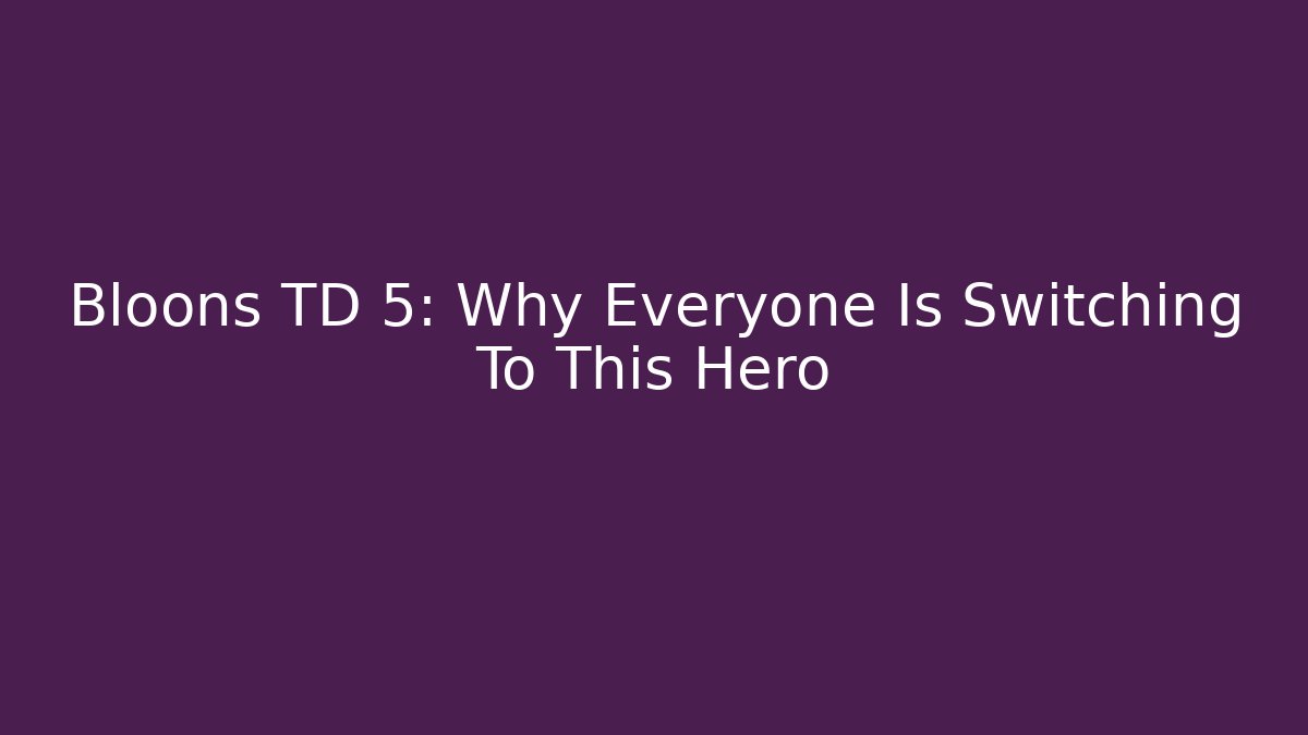 Bloons TD 5: Why Everyone Is Switching To This Hero