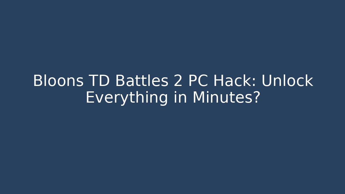 Bloons TD Battles 2 PC Hack: Unlock Everything in Minutes?