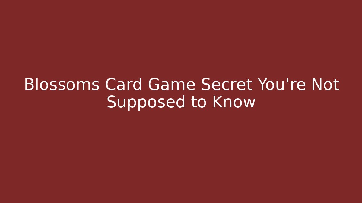 Blossoms Card Game Secret You’re Not Supposed to Know