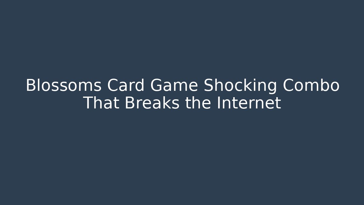 Blossoms Card Game Shocking Combo That Breaks the Internet - Felix Cat Insurance