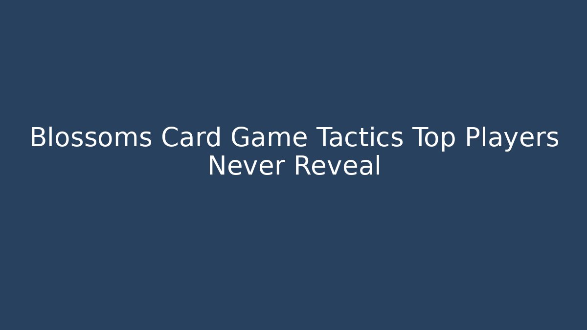 Blossoms Card Game Tactics Top Players Never Reveal - Felix Cat Insurance