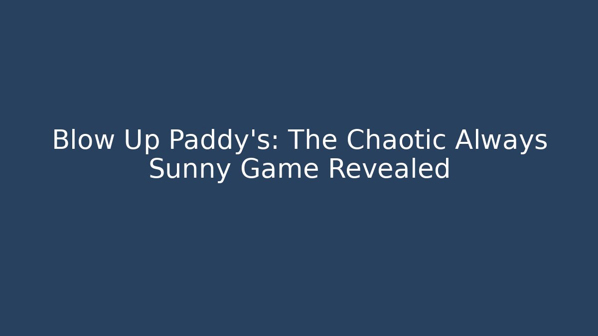 Blow Up Paddy's: The Chaotic Always Sunny Game Revealed