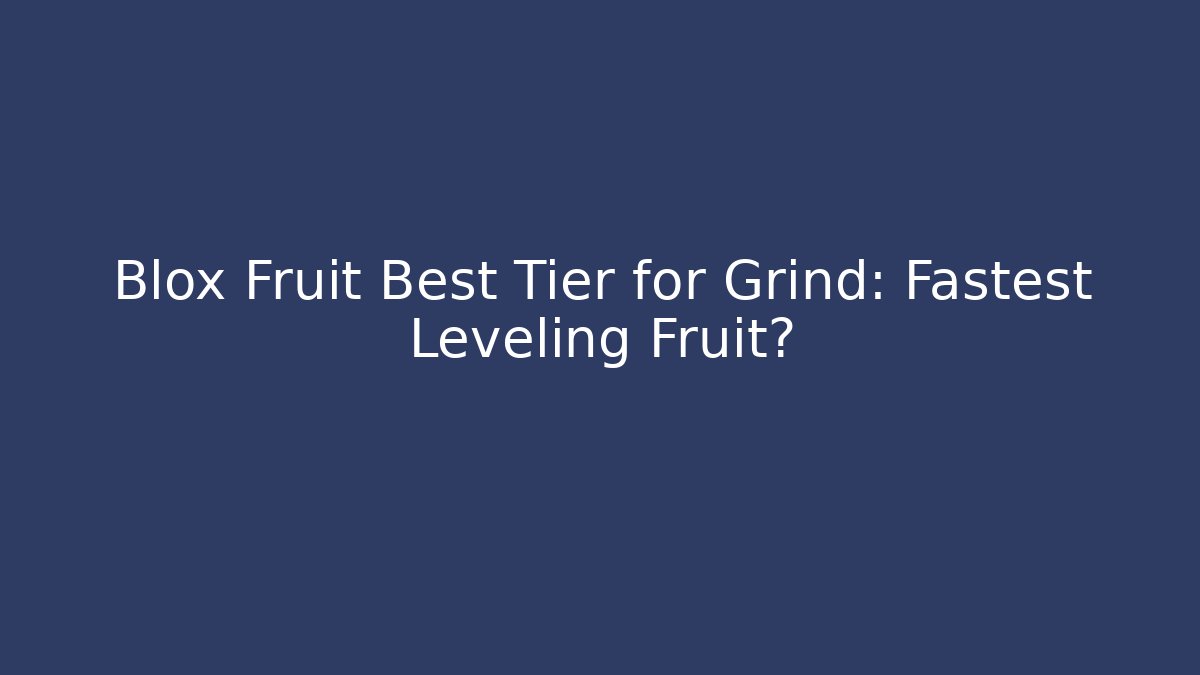 Blox Fruit Best Tier for Grind: Fastest Leveling Fruit?