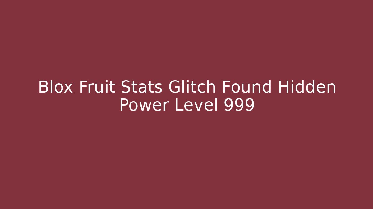 Blox Fruit Stats Glitch Found Hidden Power Level 999