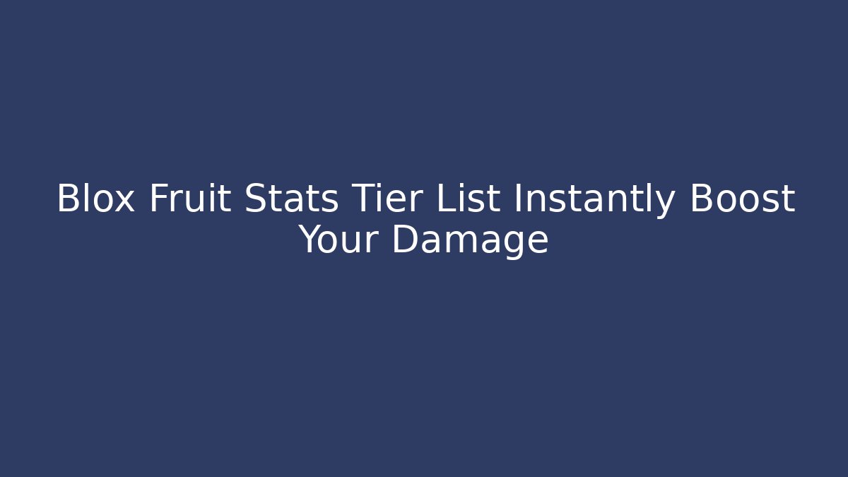 Blox Fruit Stats Tier List Instantly Boost Your Damage - Felix Cat Insurance