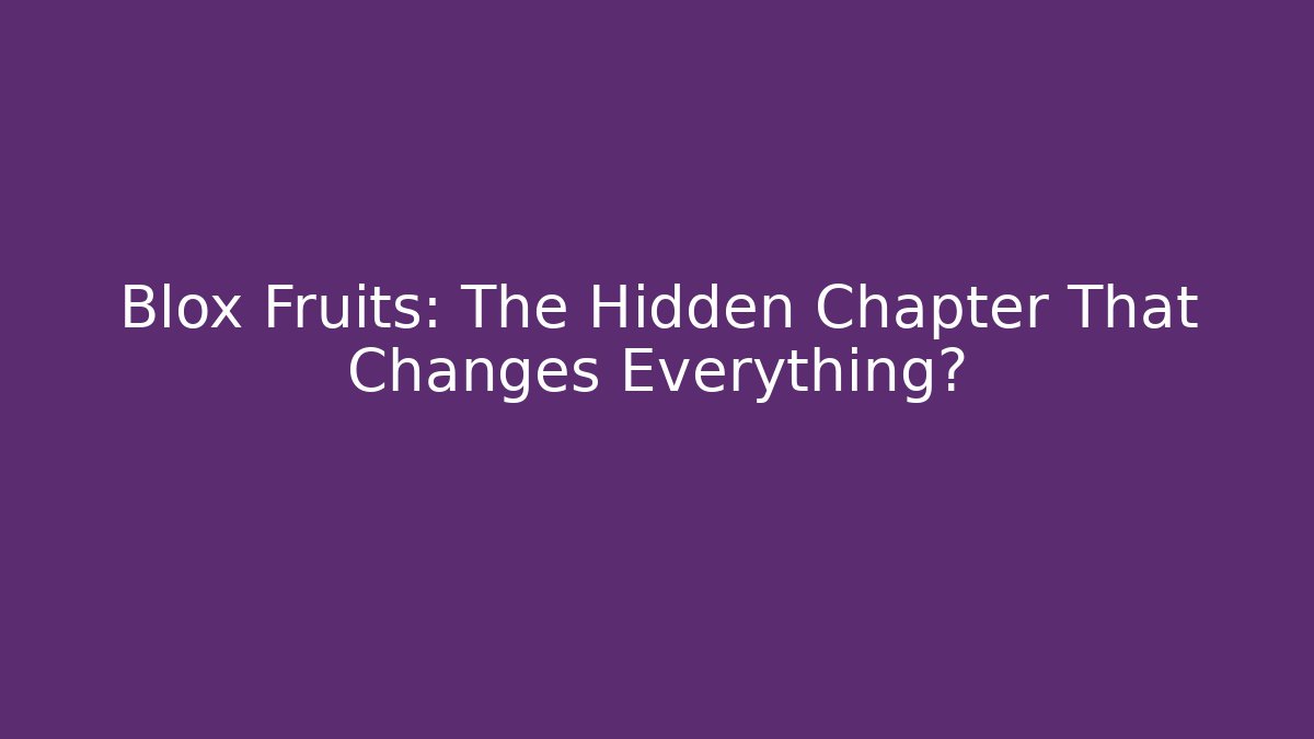 Blox Fruits: The Hidden Chapter That Changes Everything?