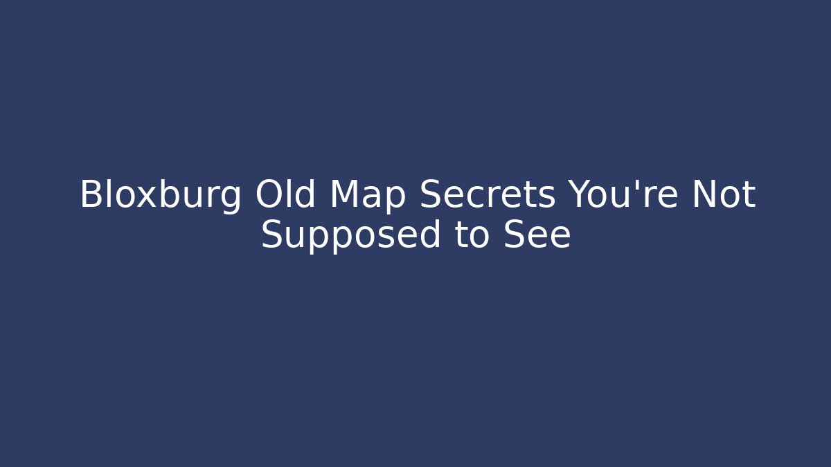 Bloxburg Old Map Secrets You’re Not Supposed to See
