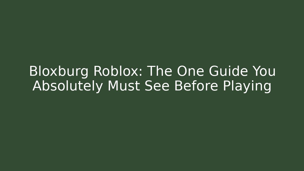 Bloxburg Roblox: The One Guide You Absolutely Must See Before Playing