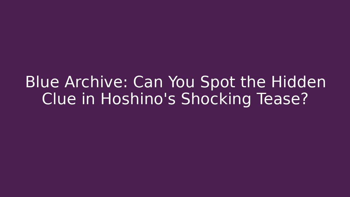 Blue Archive: Can You Spot the Hidden Clue in Hoshino’s Shocking Tease?