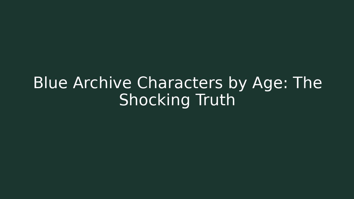 Blue Archive Characters by Age: The Shocking Truth
