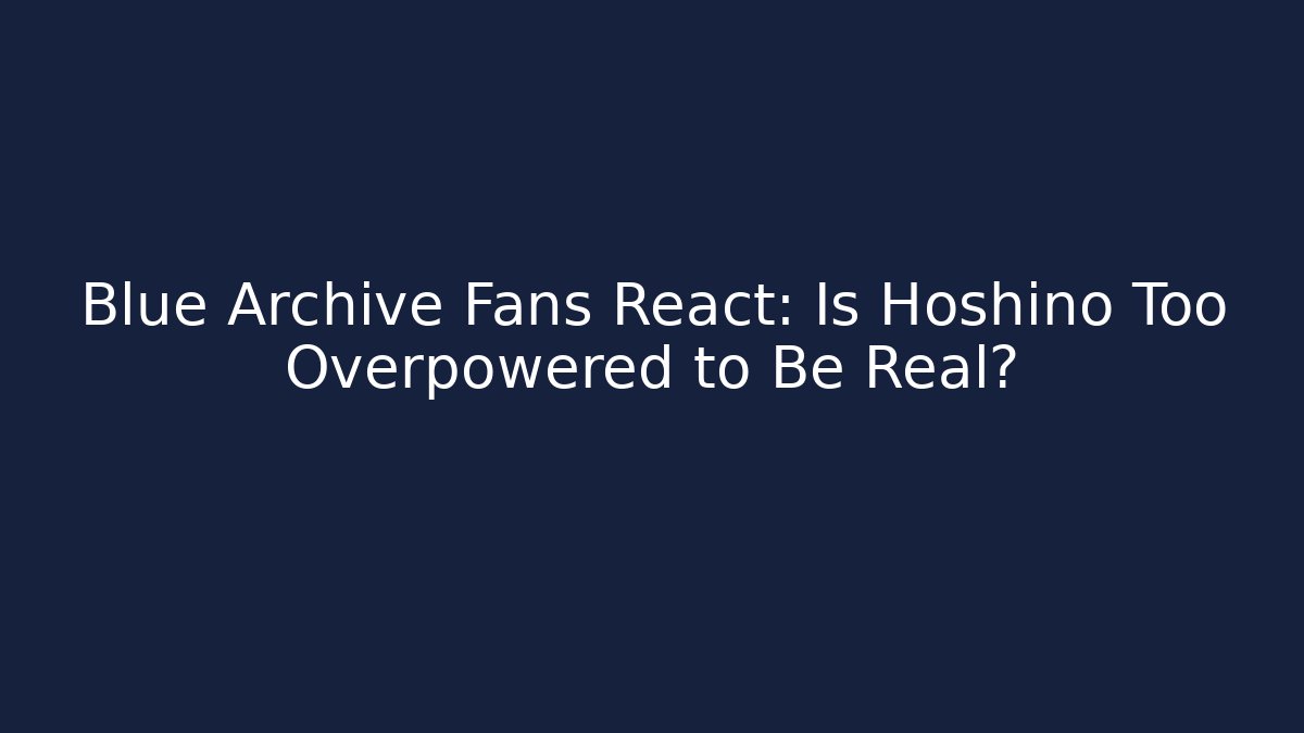 Blue Archive Fans React: Is Hoshino Too Overpowered to Be Real?