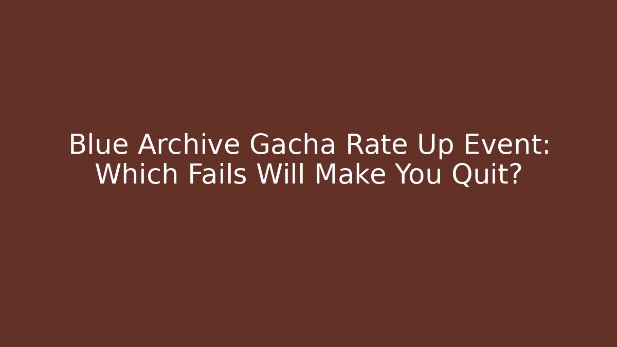 Blue Archive Gacha Rate Up Event: Which Fails Will Make You Quit? - Felix Cat Insurance