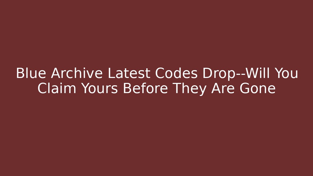 Blue Archive Latest Codes Drop—Will You Claim Yours Before They Are Gone - Felix Cat Insurance