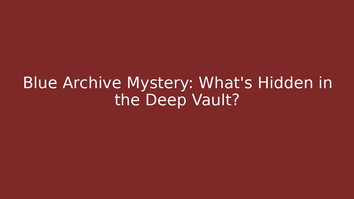 Blue Archive Mystery: What's Hidden in the Deep Vault?