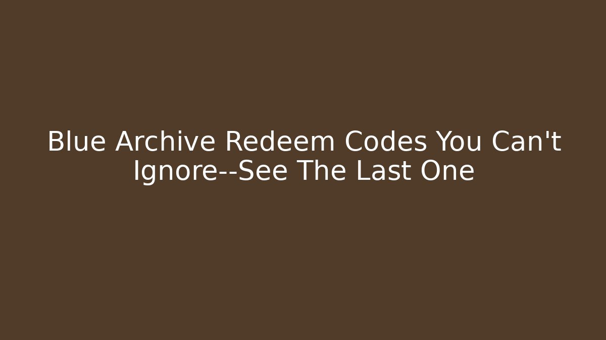 Blue Archive Redeem Codes You Can't Ignore—See The Last One - Felix Cat Insurance