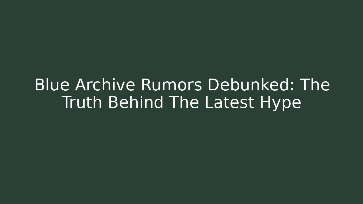 Blue Archive Rumors Debunked: The Truth Behind The Latest Hype