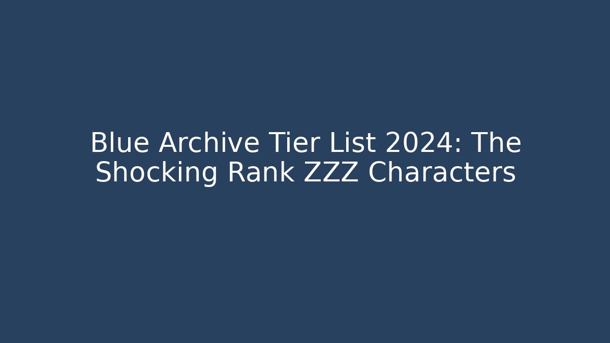 Blue Archive Tier List 2024: The Shocking Rank ZZZ Characters