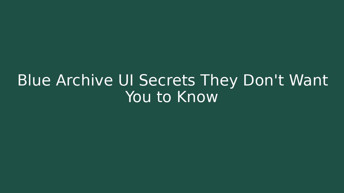 Blue Archive UI Secrets They Don’t Want You to Know