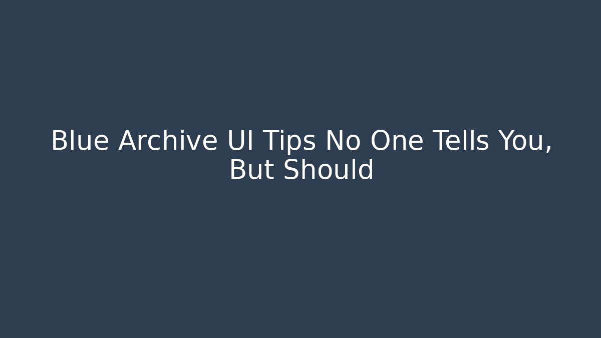 Blue Archive UI Tips No One Tells You, But Should