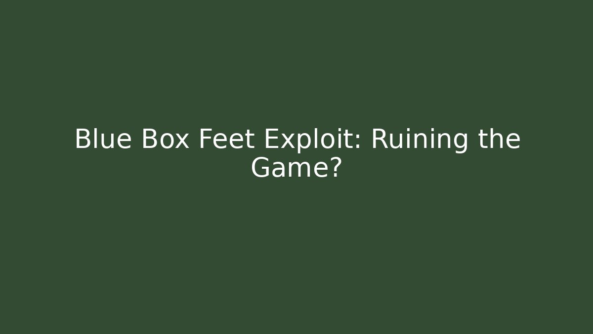 Blue Box Feet Exploit: Ruining the Game?