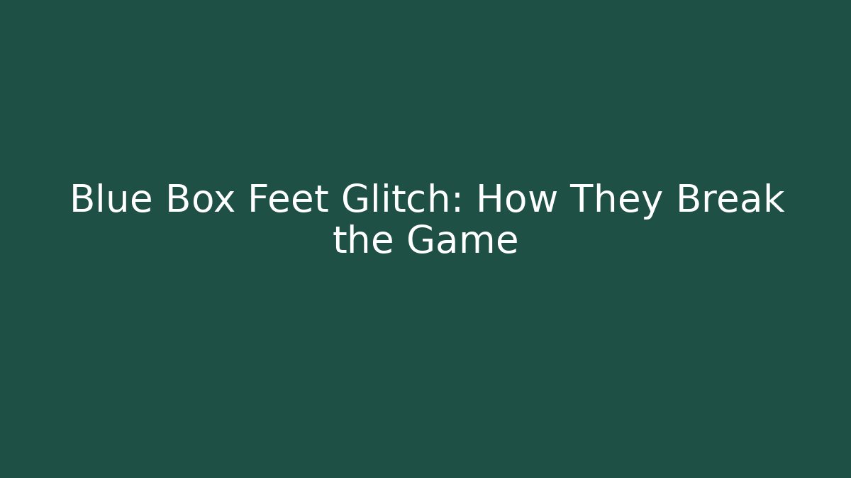 Blue Box Feet Glitch: How They Break the Game - Felix Cat Insurance