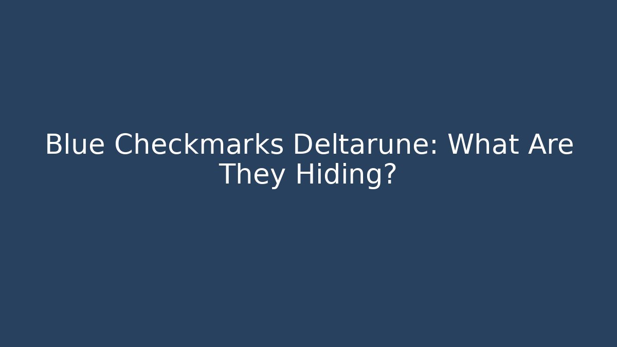 Blue Checkmarks Deltarune: What Are They Hiding? - Felix Cat Insurance