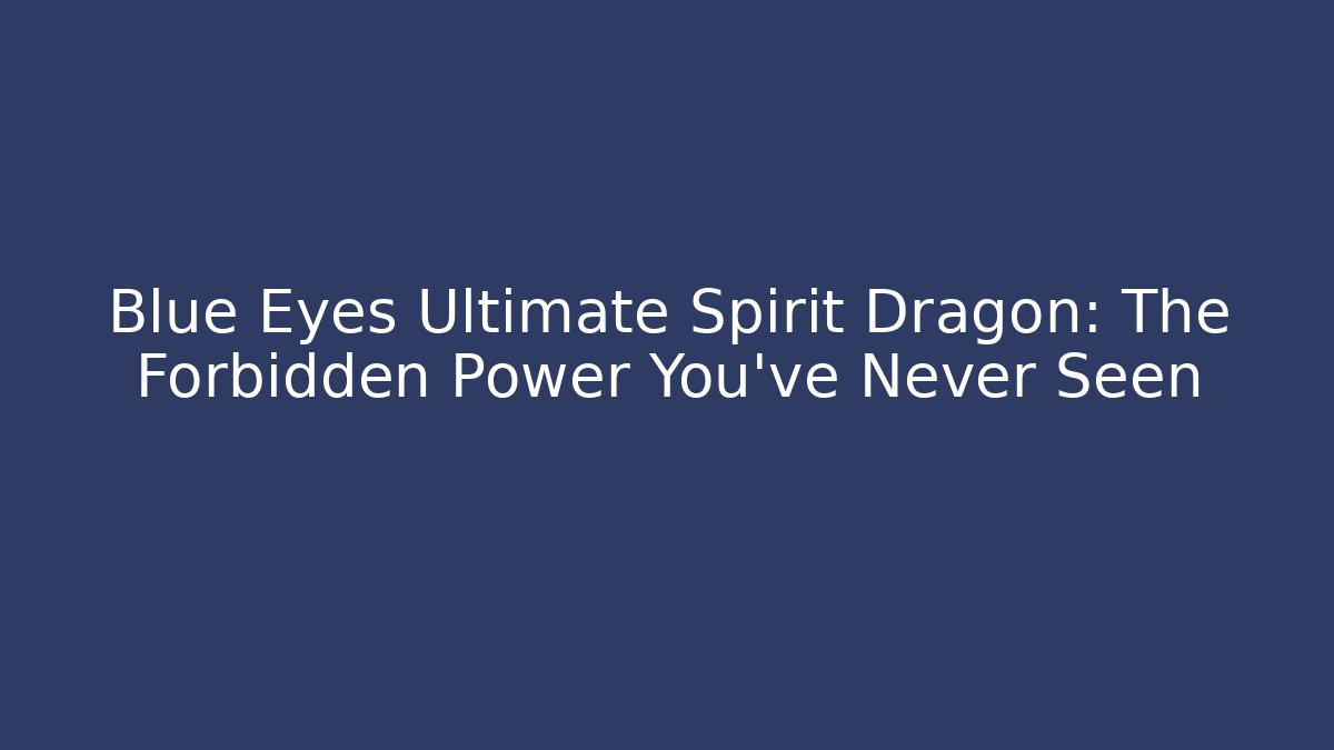 Blue Eyes Ultimate Spirit Dragon: The Forbidden Power You’ve Never Seen