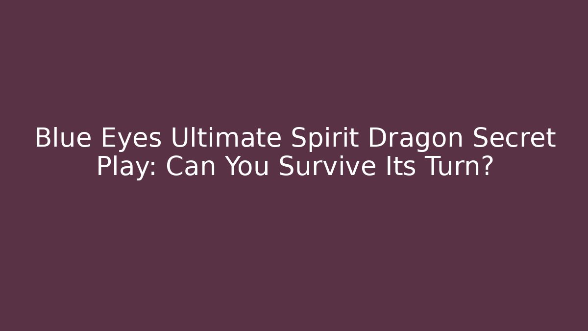 Blue Eyes Ultimate Spirit Dragon Secret Play: Can You Survive Its Turn?