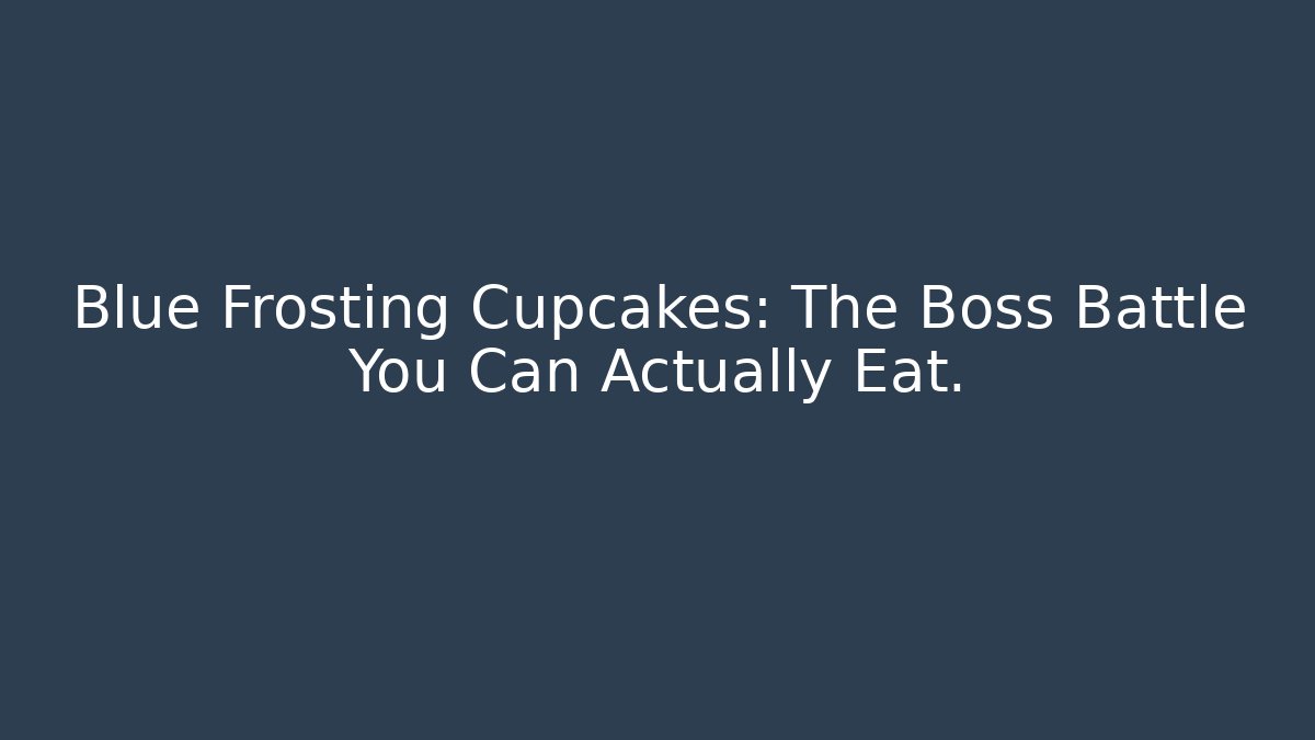 Blue Frosting Cupcakes: The Boss Battle You Can Actually Eat.