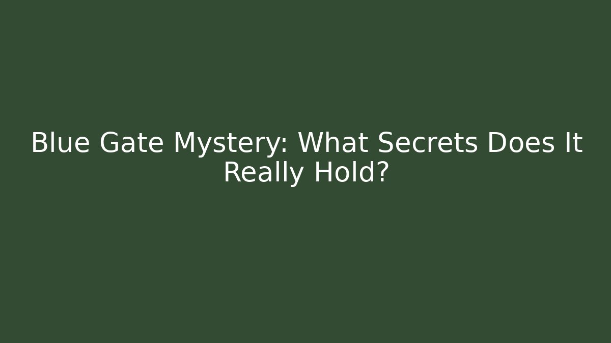 Blue Gate Mystery: What Secrets Does It Really Hold?