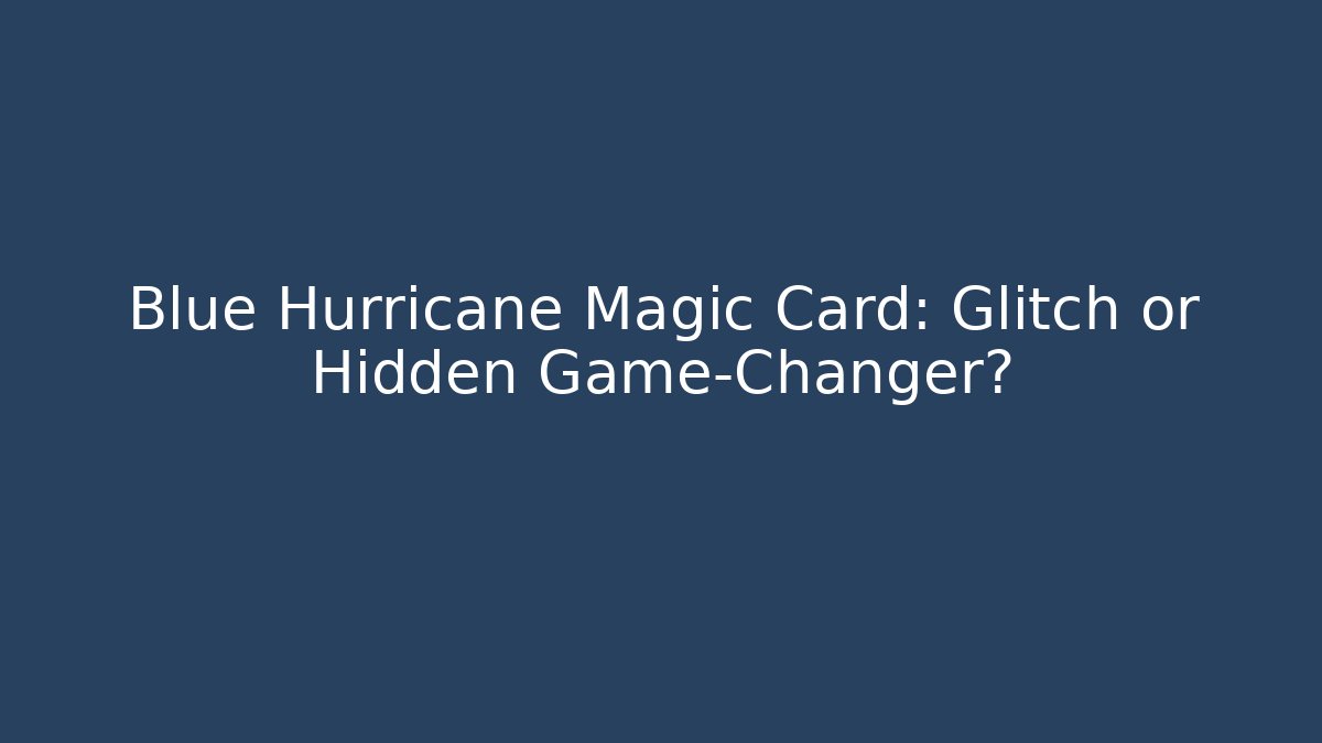 Blue Hurricane Magic Card: Glitch or Hidden Game-Changer?
