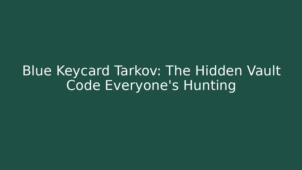 Blue Keycard Tarkov: The Hidden Vault Code Everyone’s Hunting