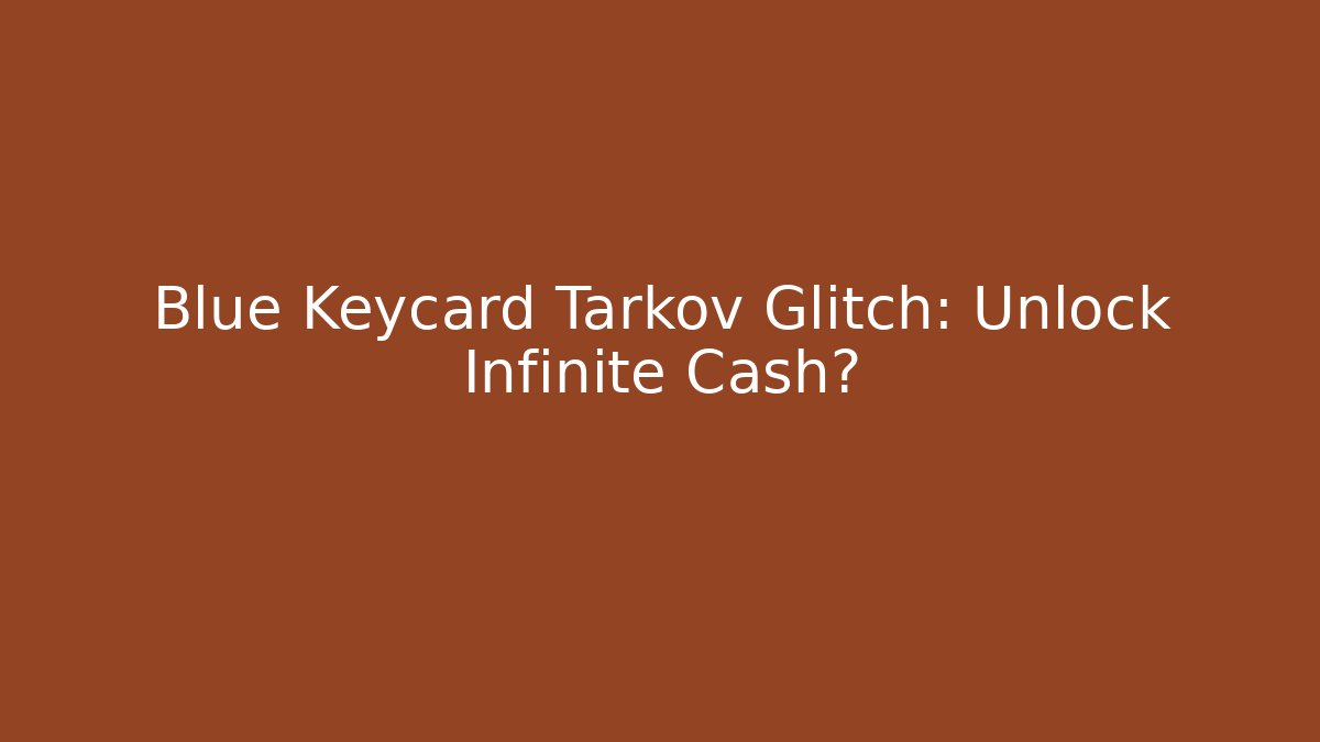 Blue Keycard Tarkov Glitch: Unlock Infinite Cash?