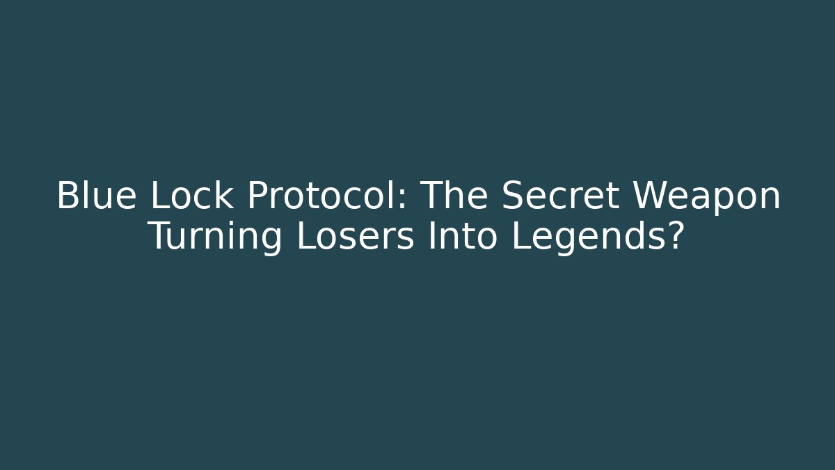Blue Lock Protocol: The Secret Weapon Turning Losers Into Legends?
