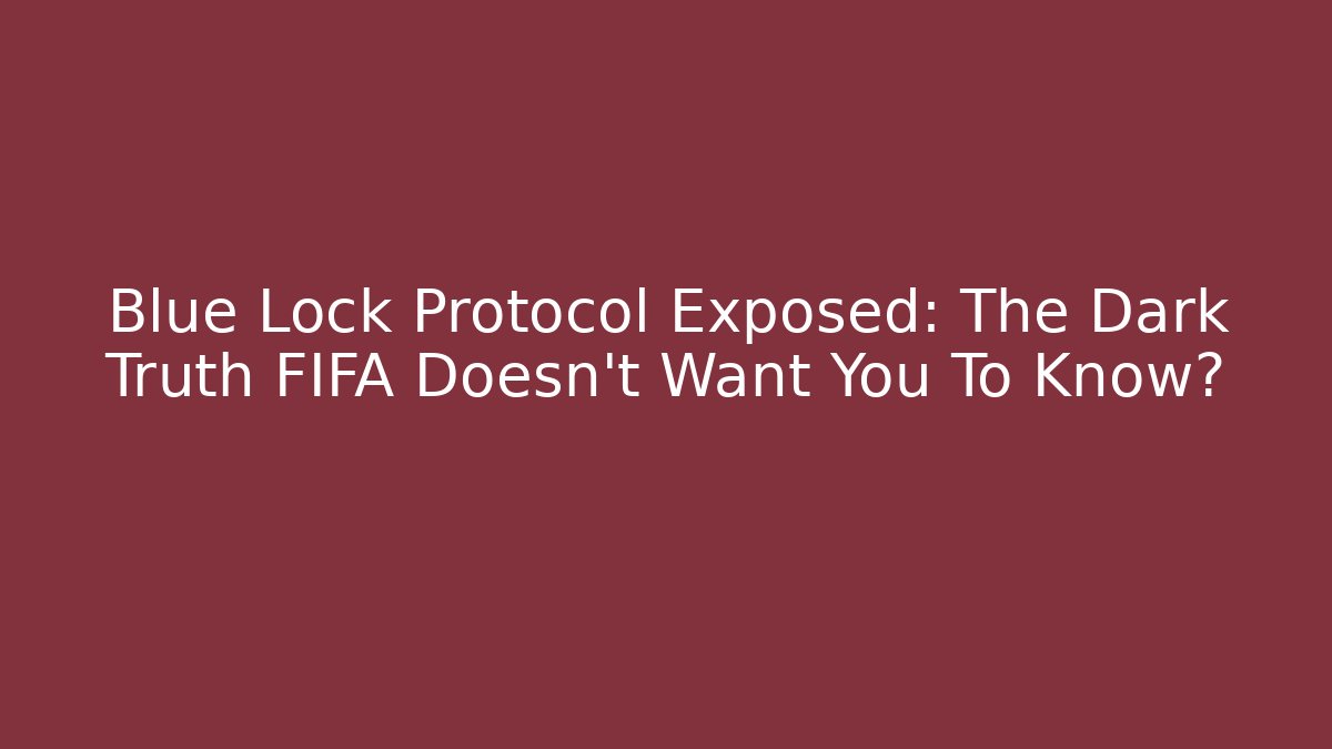 Blue Lock Protocol Exposed: The Dark Truth FIFA Doesn't Want You To Know?