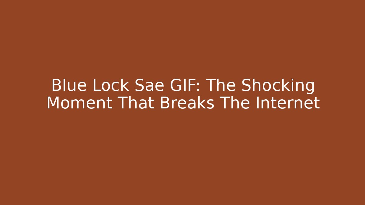 Blue Lock Sae GIF: The Shocking Moment That Breaks The Internet