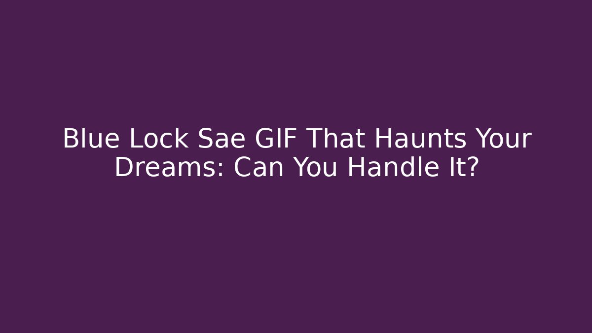 Blue Lock Sae GIF That Haunts Your Dreams: Can You Handle It? - Felix Cat Insurance