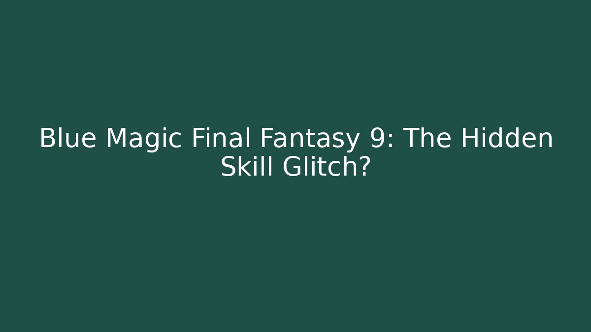Blue Magic Final Fantasy 9: The Hidden Skill Glitch?