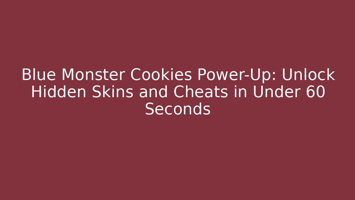 Blue Monster Cookies Power-Up: Unlock Hidden Skins and Cheats in Under 60 Seconds