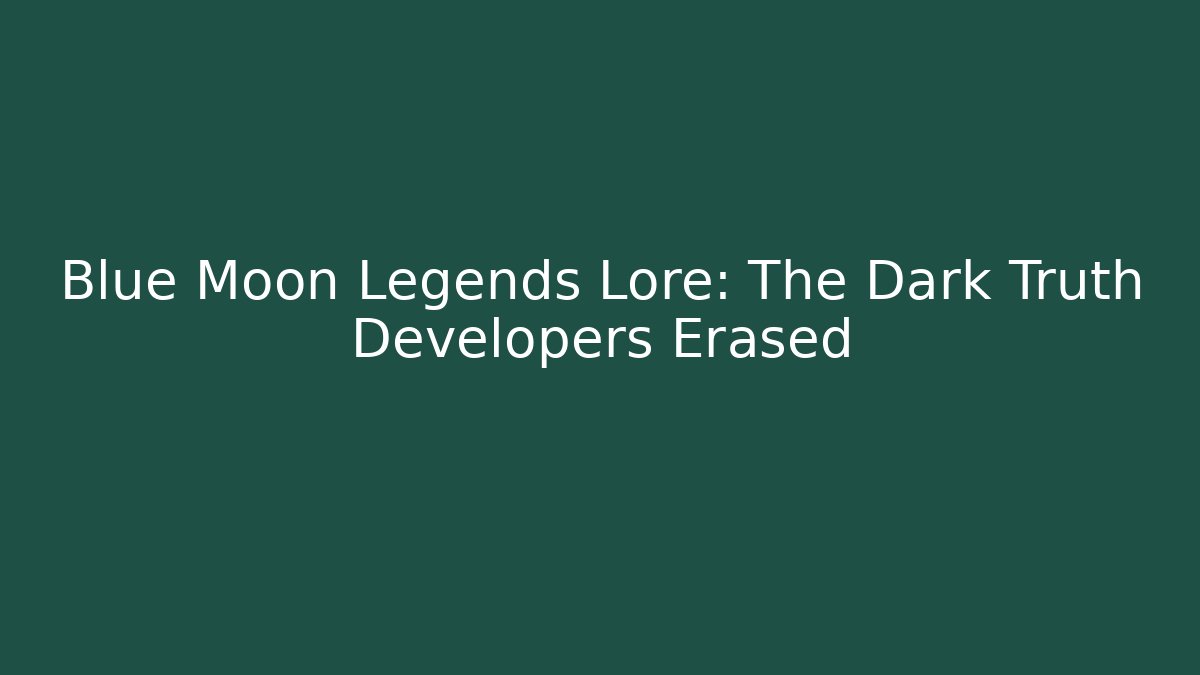 Blue Moon Legends Lore: The Dark Truth Developers Erased - Felix Cat Insurance