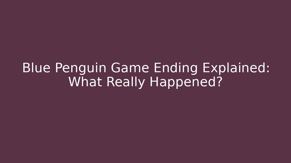 Blue Penguin Game Ending Explained: What Really Happened? - Felix Cat Insurance