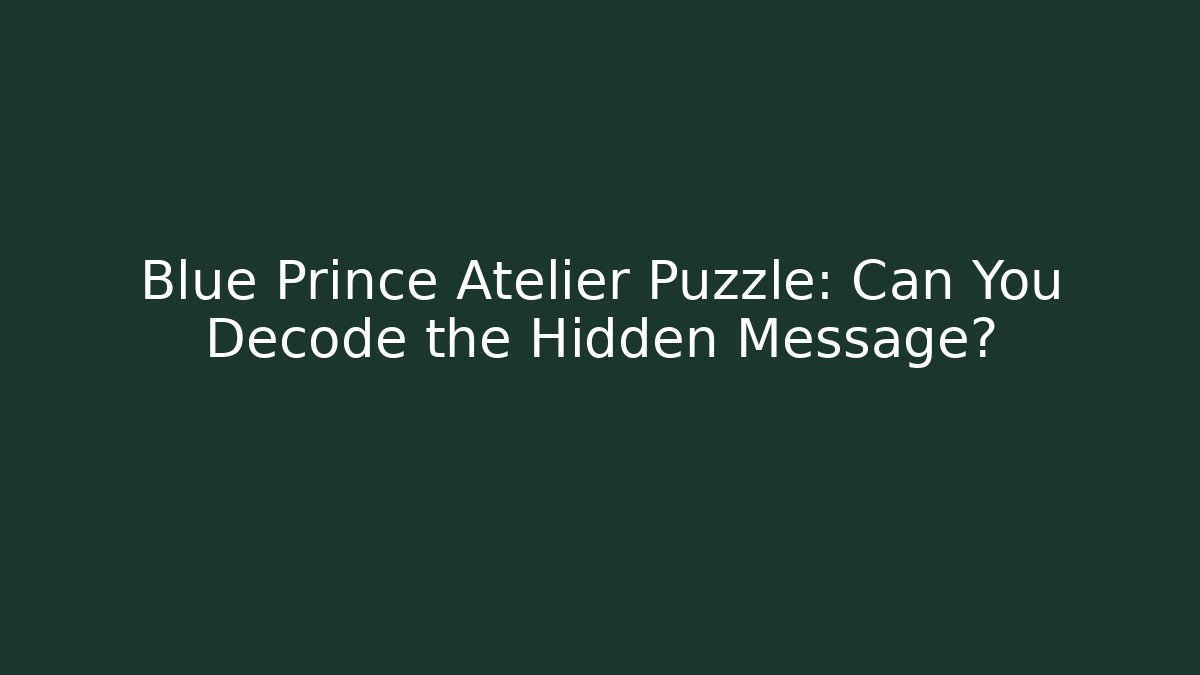 Blue Prince Atelier Puzzle: Can You Decode the Hidden Message?