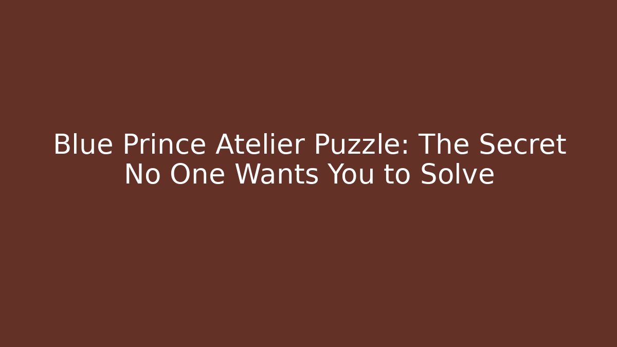 Blue Prince Atelier Puzzle: The Secret No One Wants You to Solve