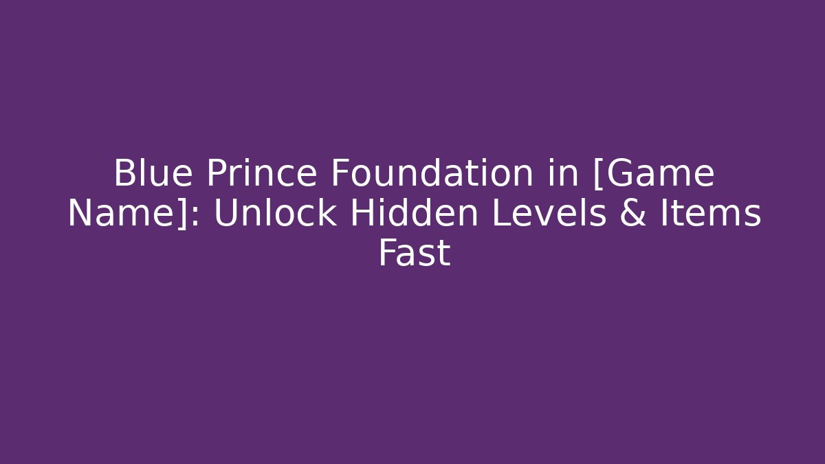 Blue Prince Foundation in [Game Name]: Unlock Hidden Levels & Items Fast