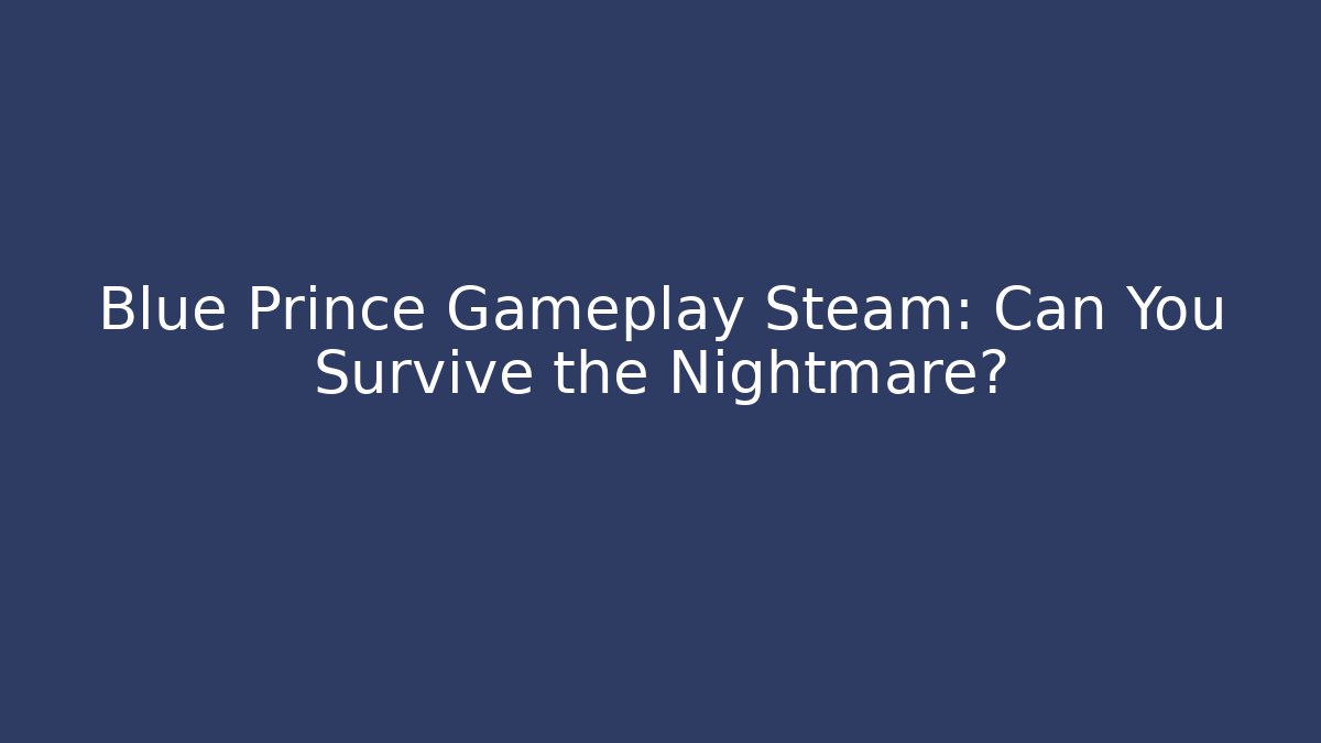 Blue Prince Gameplay Steam: Can You Survive the Nightmare?