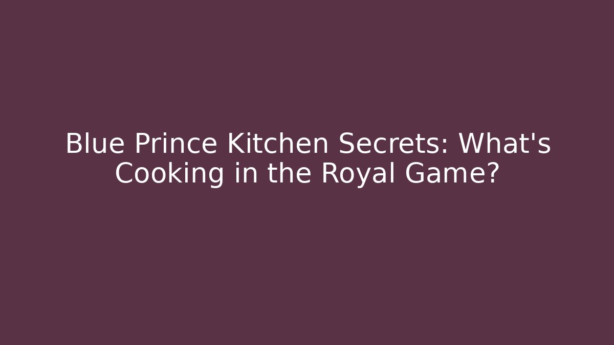 Blue Prince Kitchen Secrets: What's Cooking in the Royal Game?