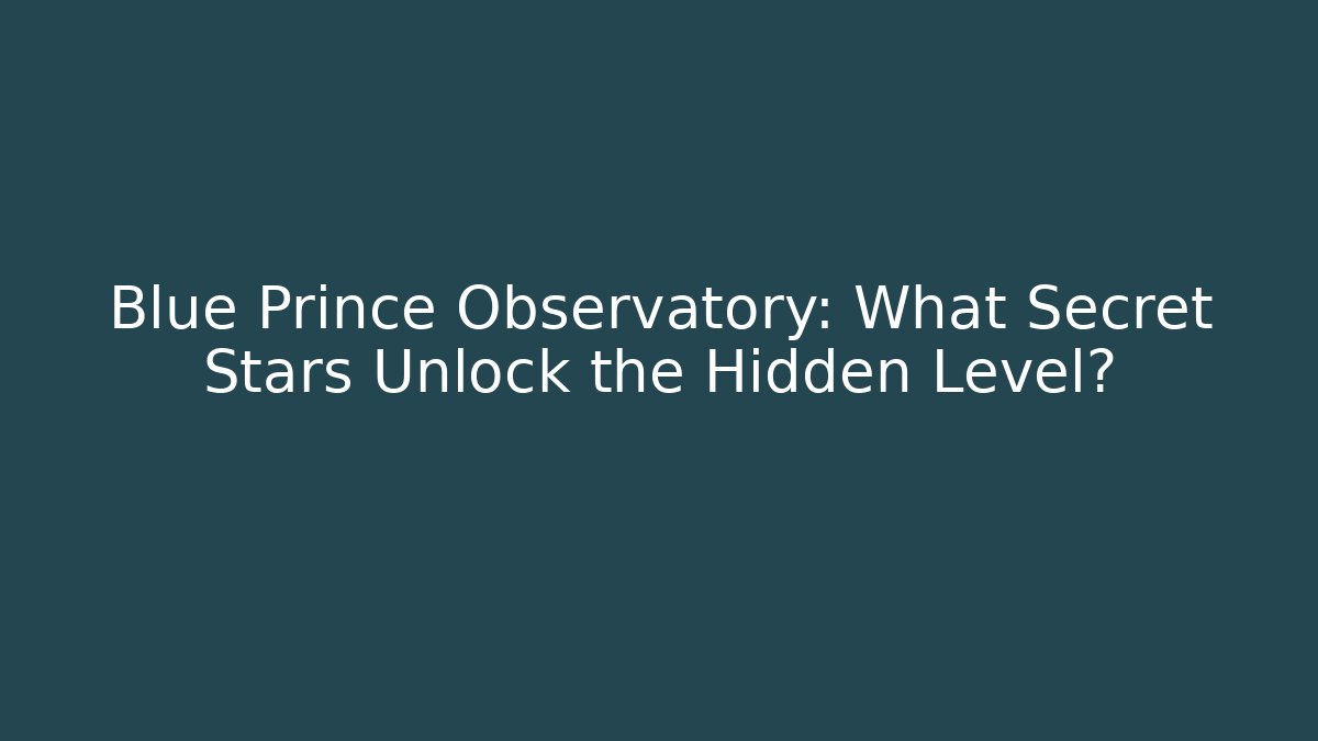 Blue Prince Observatory: What Secret Stars Unlock the Hidden Level?
