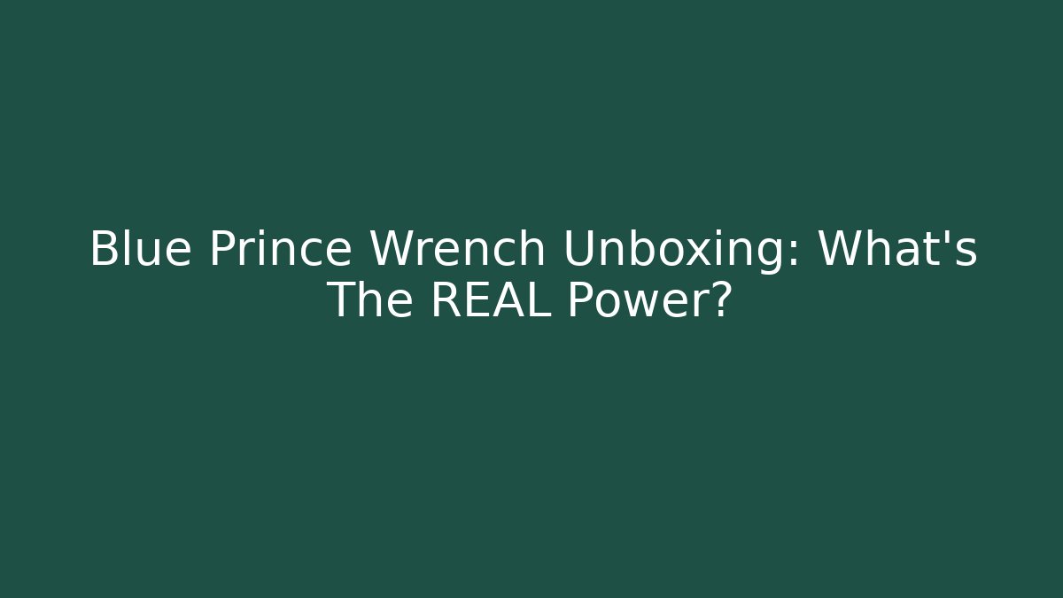 Blue Prince Wrench Unboxing: What's The REAL Power?