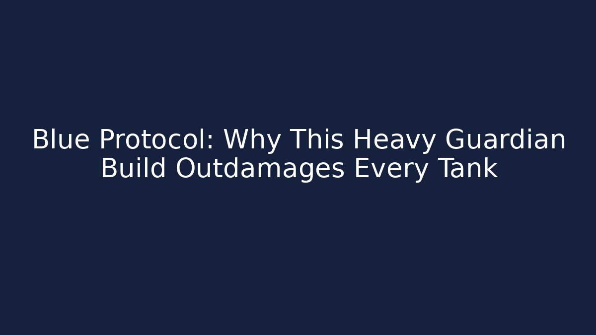 Blue Protocol: Why This Heavy Guardian Build Outdamages Every Tank