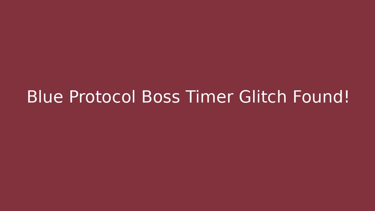 Blue Protocol Boss Timer Glitch Found!